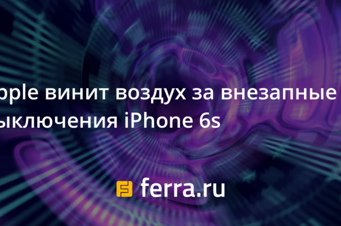 Apple винит воздух за внезапные выключения iPhone 6s