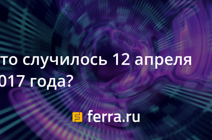 Что случилось 12 апреля 2017 года?