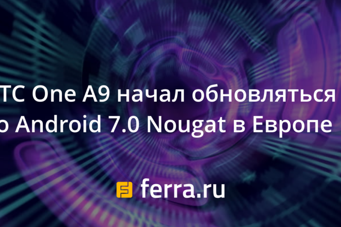 HTC One A9 начал обновляться до Android 7.0 Nougat в Европе