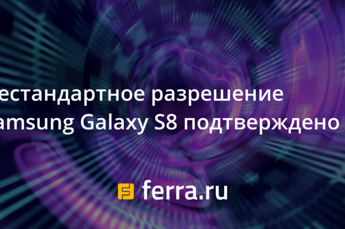 Нестандартное разрешение Samsung Galaxy S8 подтверждено