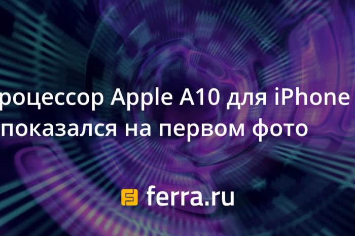 Процессор Apple A10 для iPhone 7 показался на первом фото