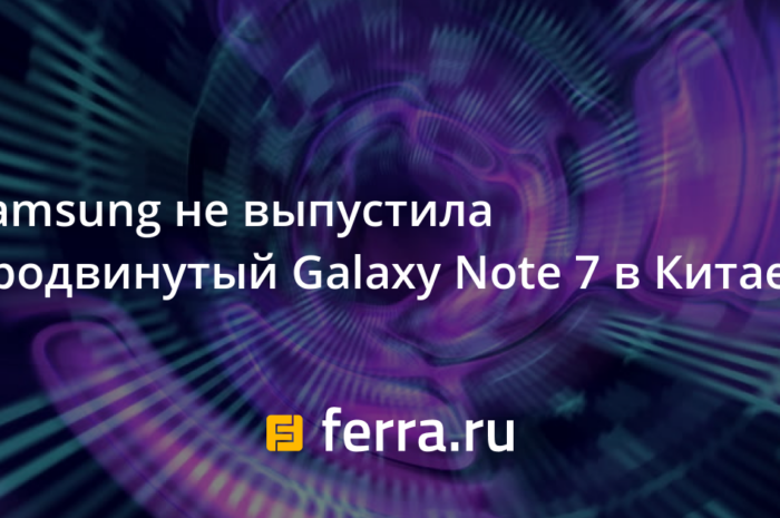 Samsung не выпустила продвинутый Galaxy Note 7 в Китае