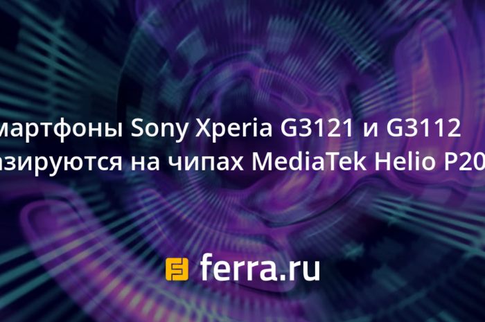 Смартфоны Sony Xperia G3121 и G3112 базируются на чипах MediaTek Helio P20